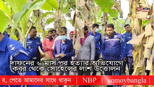 দাফনের ৬ মাস পর হ/ত্যা/র অভিযোগে ক/ব/র থেকে সোহেলের লা/শ উত্তোলন