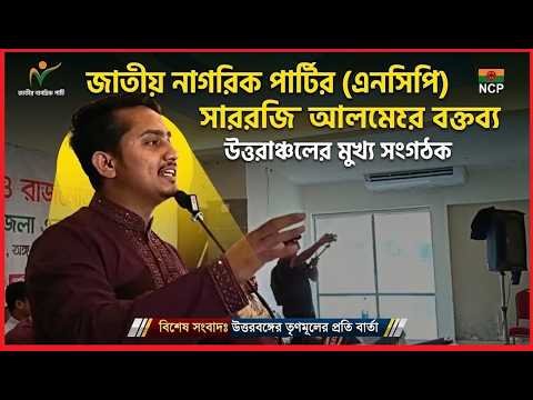 জাতীয় নাগরিক পার্টির (এনসিপি) কেন্দ্রীয় কমিটির উত্তরাঞ্চলের মুখ্য সংগঠক সারজিস আলমের বক্তব্য